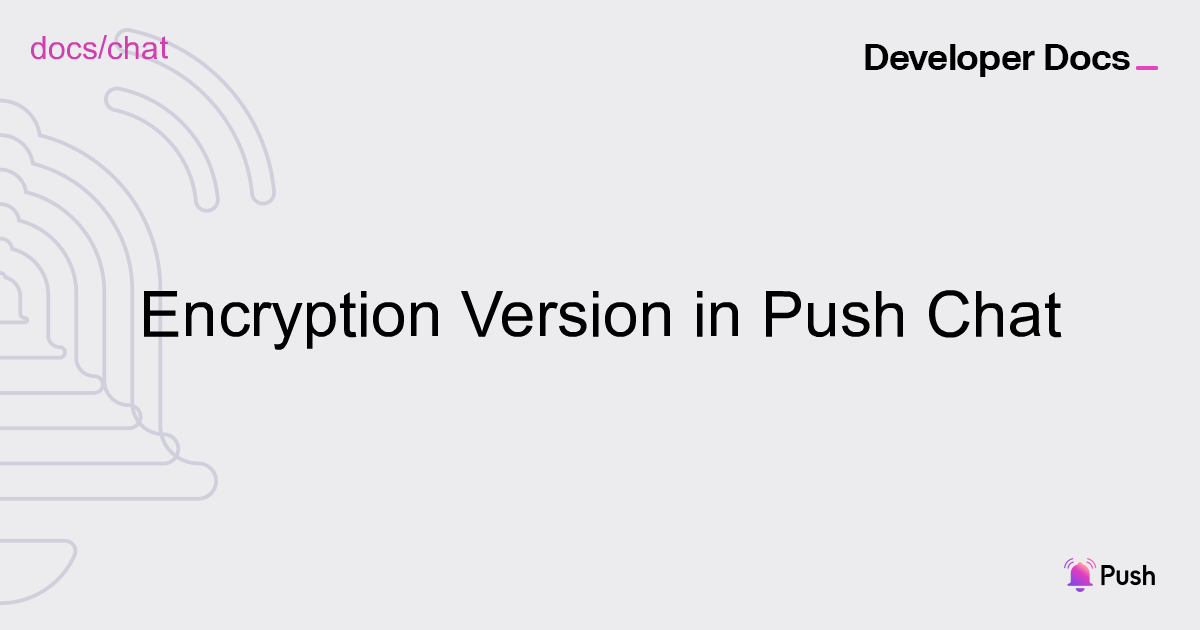 Encryption Version in Push Chat | Push | The Communication Protocol of Web3