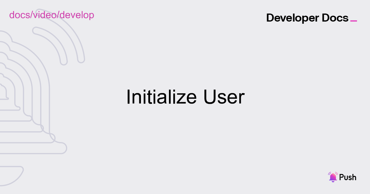 Initialize User | Push Video | Push Documentation
