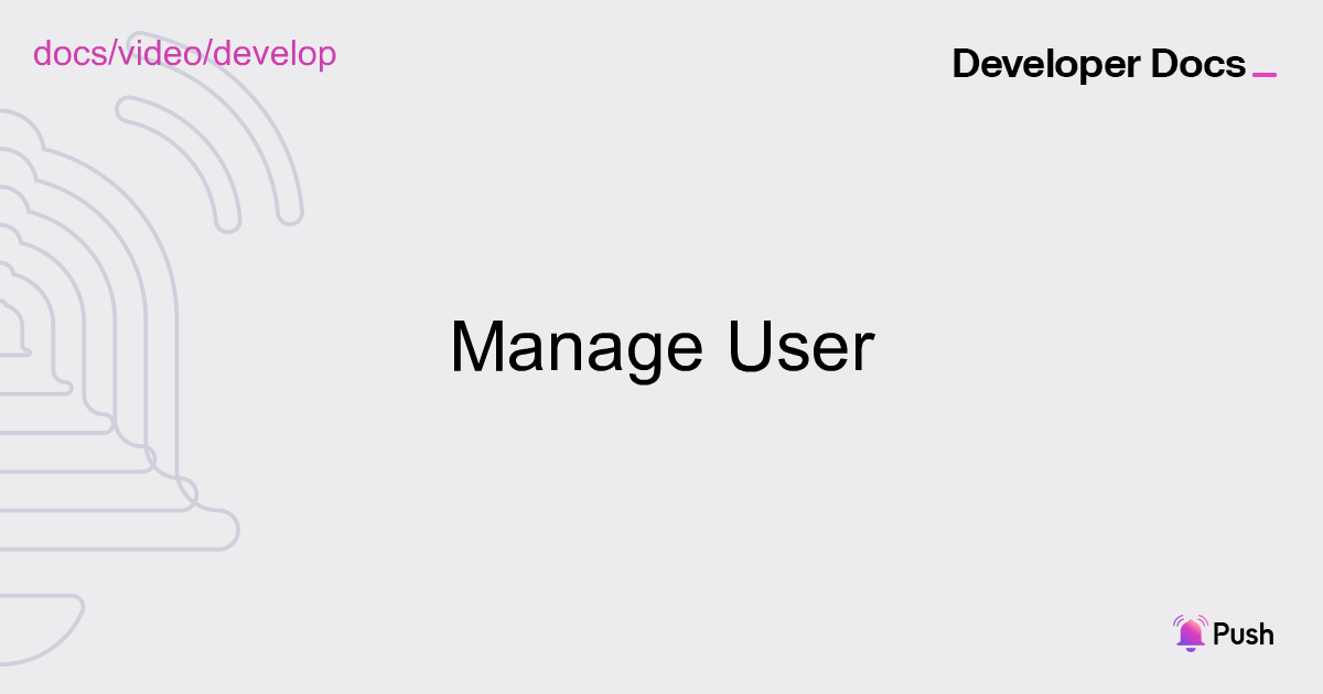 Manage User | Push Video | Push Documentation